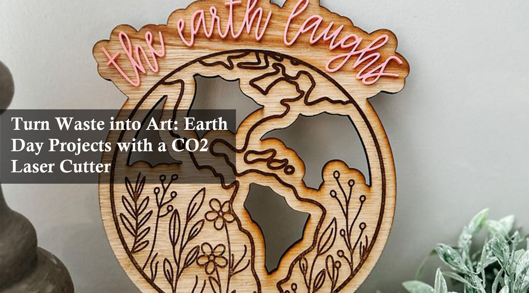Turn Waste into Art: Earth Day Projects with a CO2 Laser Cutter