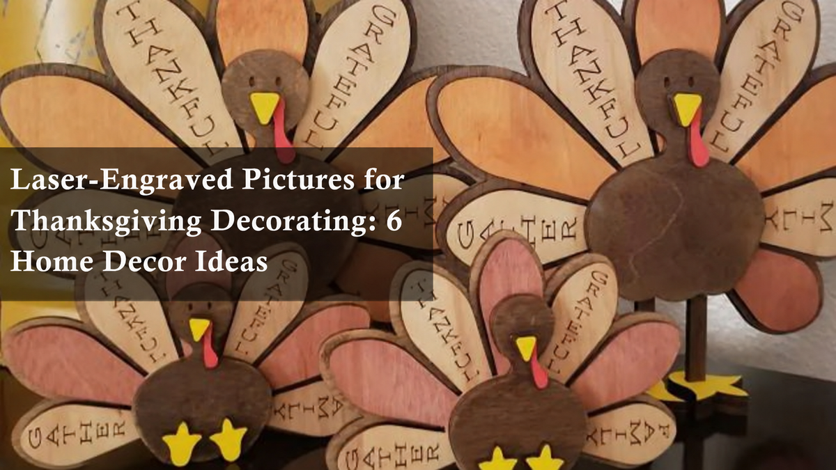 Cover image for laser-engraved Thanksgiving decorating ideas, featuring wooden turkey home decor pieces with engraved thankful and grateful details.