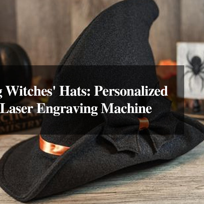 Spellbinding Witches' Hats: Personalized Gifts with a Laser Engraving Machine